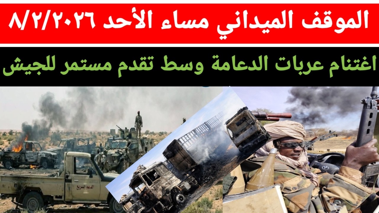 آخر مستجدات الموقف الميداني مساء يوم الأحد ٨/٢/٢٠٢٦ كردفان والنيل الأزرق منطقة السلك