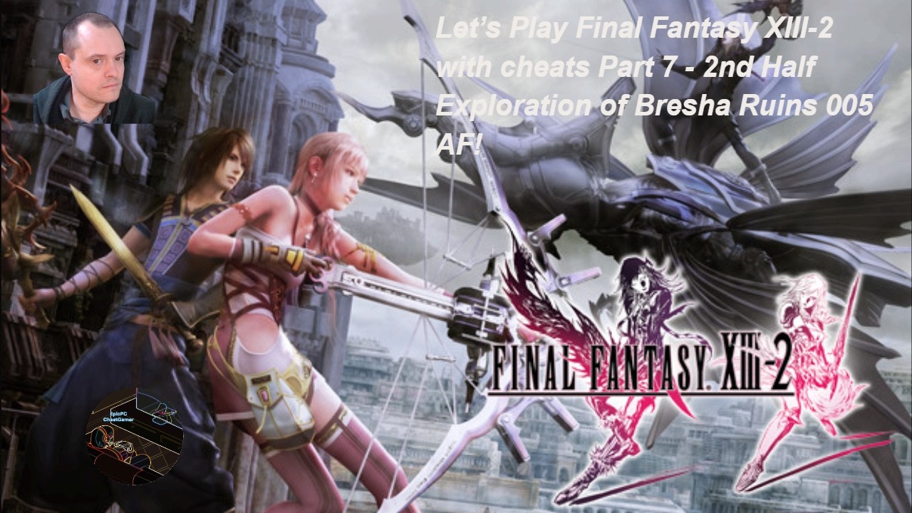 Let’s Play Final Fantasy XIII-2 with cheats Part 7 - 2nd Half Exploration of Bresha Ruins 005 AF!