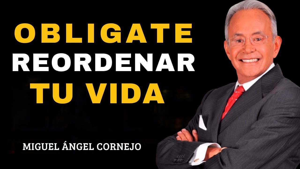 OBLIGATE REORDENAR TU VIDA: Tu PODER aparece cuando ORDENAS TU VIDA | Miguel Angel Cornejo