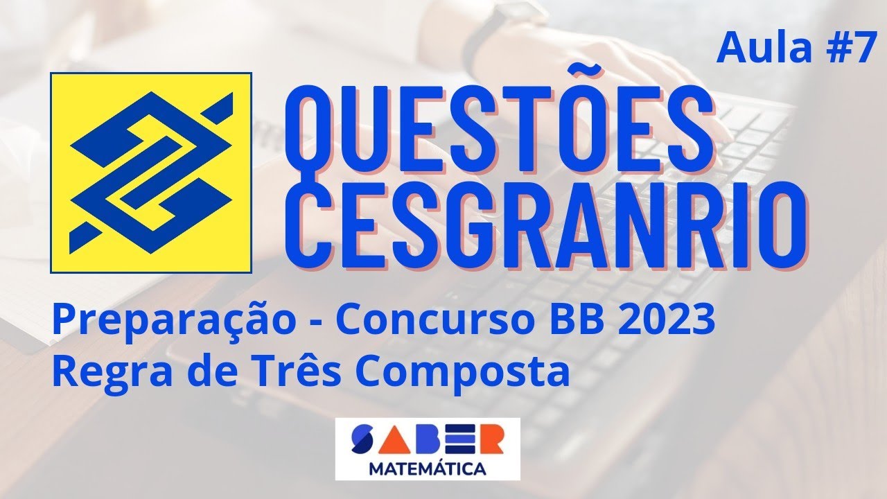 Aula #7 - Questões Cesgranrio - Regra de Três Composta - Concurso BB 2023
