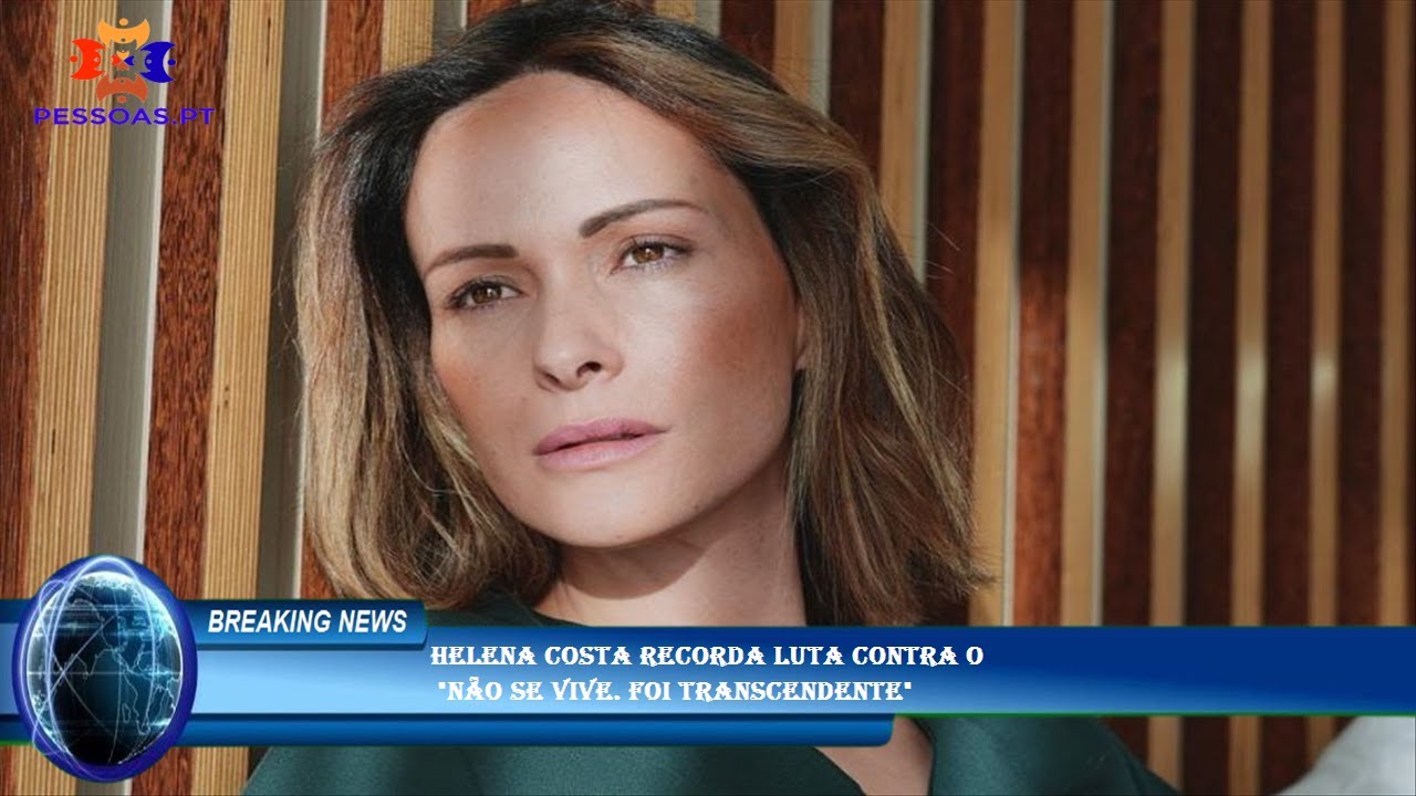 Helena Costa recorda luta contra o  