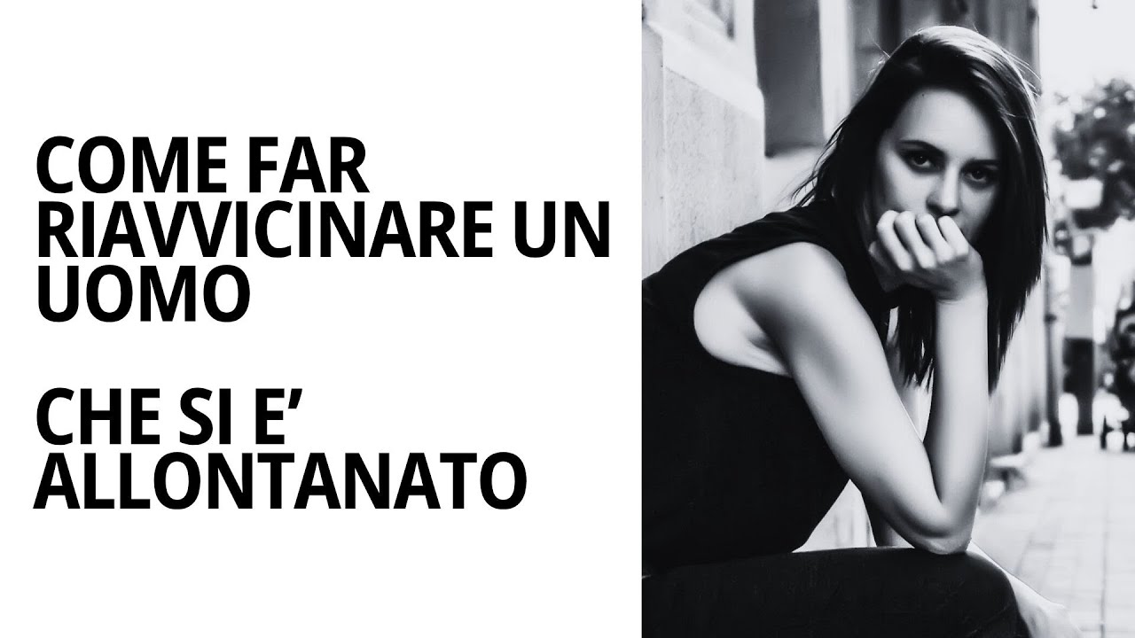 Come Riavvicinare un Uomo che che si è Allontanato: Consigli Pratici