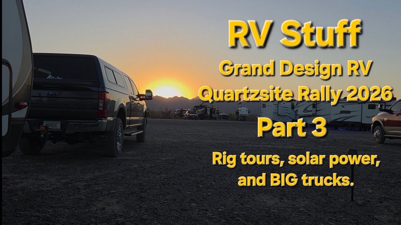 RV Stuff - Grand Design RV Quartzsite Rally 2026.  Part 3.  Rig Tours, solar power, and BIG trucks.