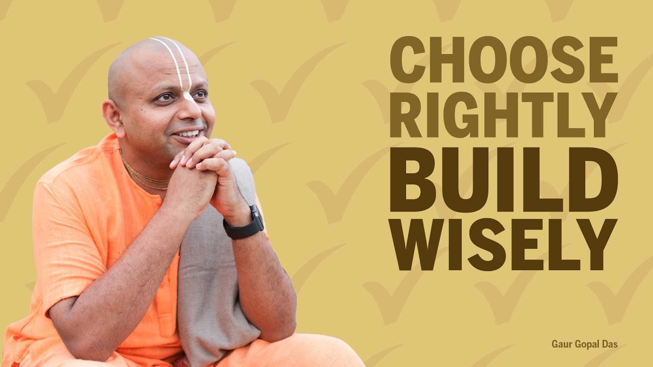 CHOOSE RIGHTLY, BUILD WISELY by Gaur Gopal Das