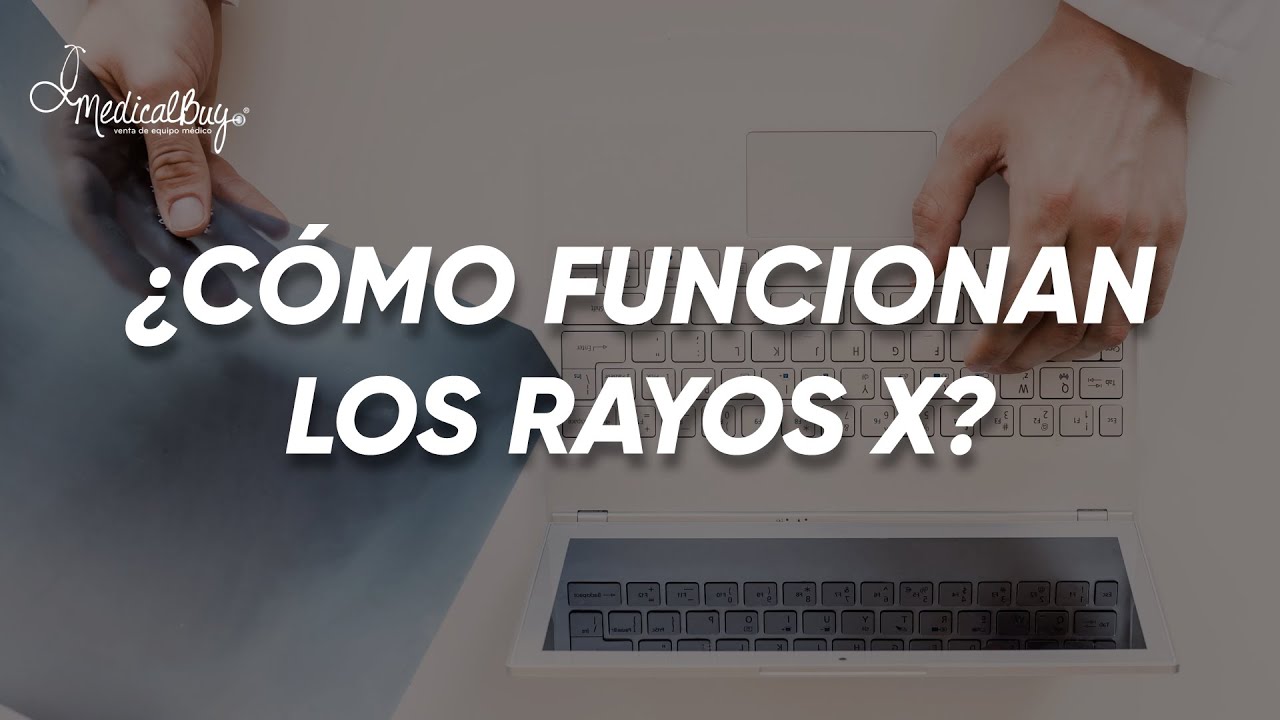 ¿COMO FUNCIONAN LOS RAYOS X?