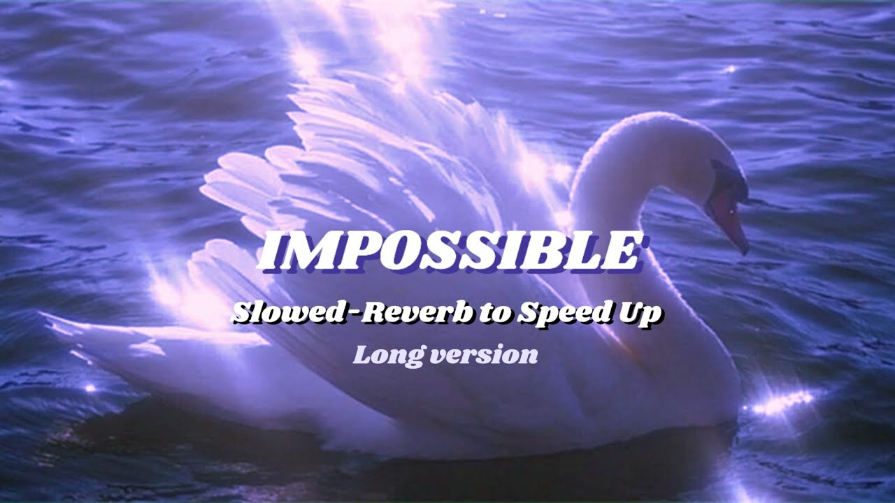 IMPOSSIBLE SLOWED-REVERB transitioning to SPEED UP 'long version'
