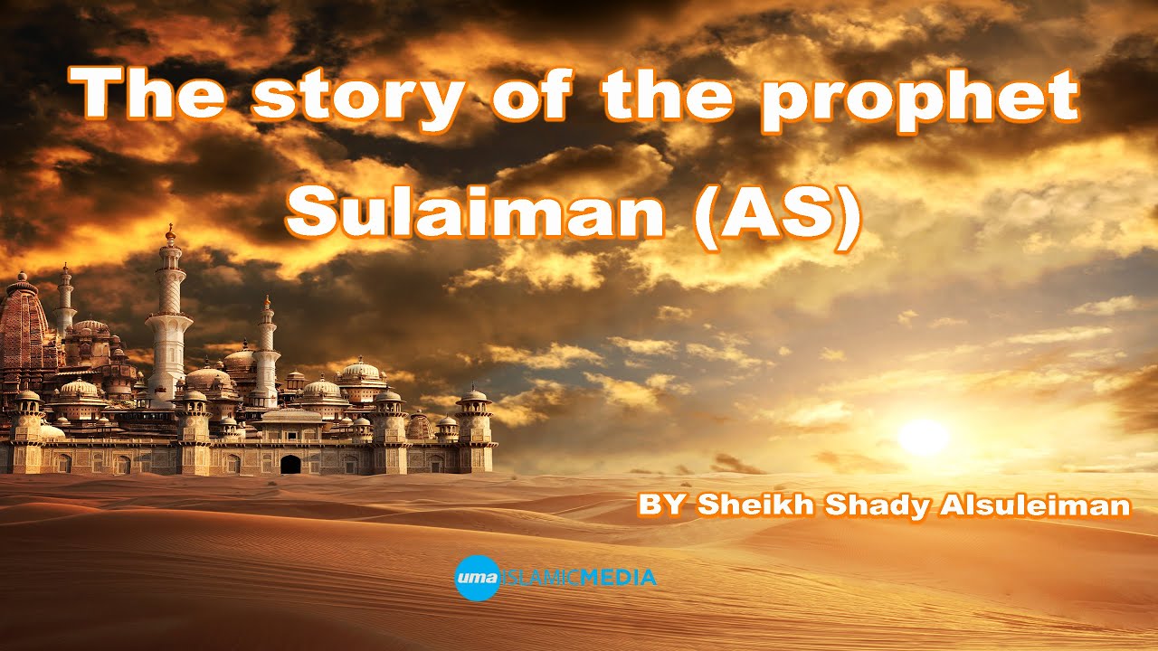 The story of the prophet Solaiman (AS) by Sheikh Shady Alsuleiman