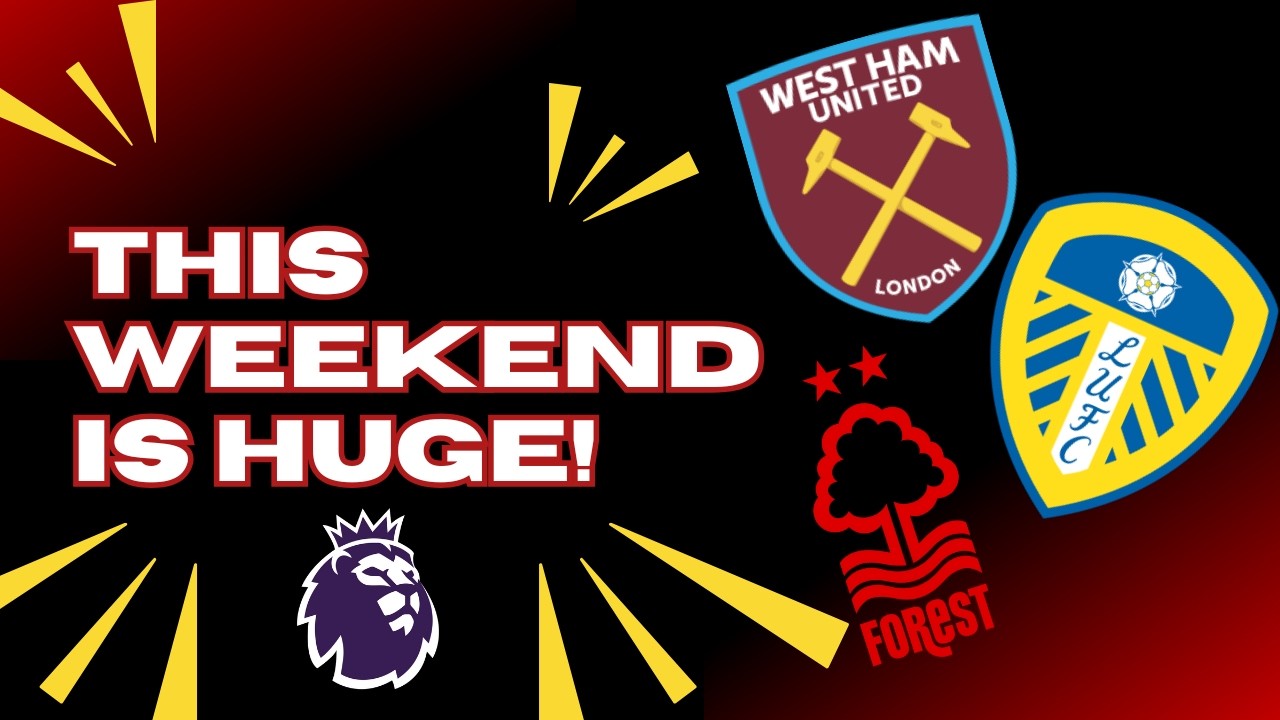 SEASON DEFINING! Leeds, Forest and West Ham have to win this weekend