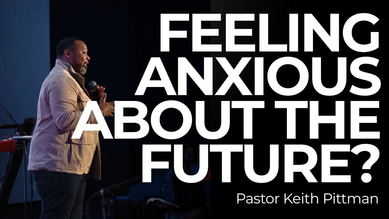 Feeling Anxious About The Future? | Keith Pittman