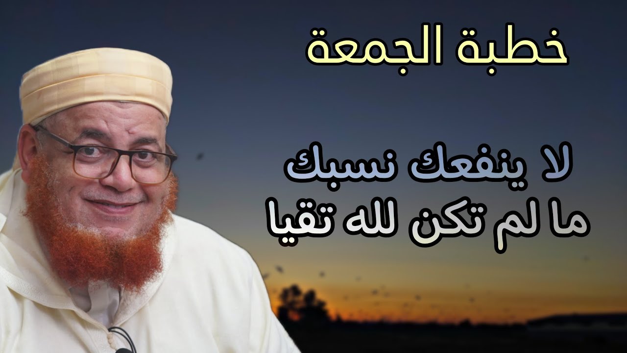 خطبة الجمعة: ( إن أكرمكم عند الله أتقاكم ) فلا ينفعك نسبك ما لم تكن لله تقيا