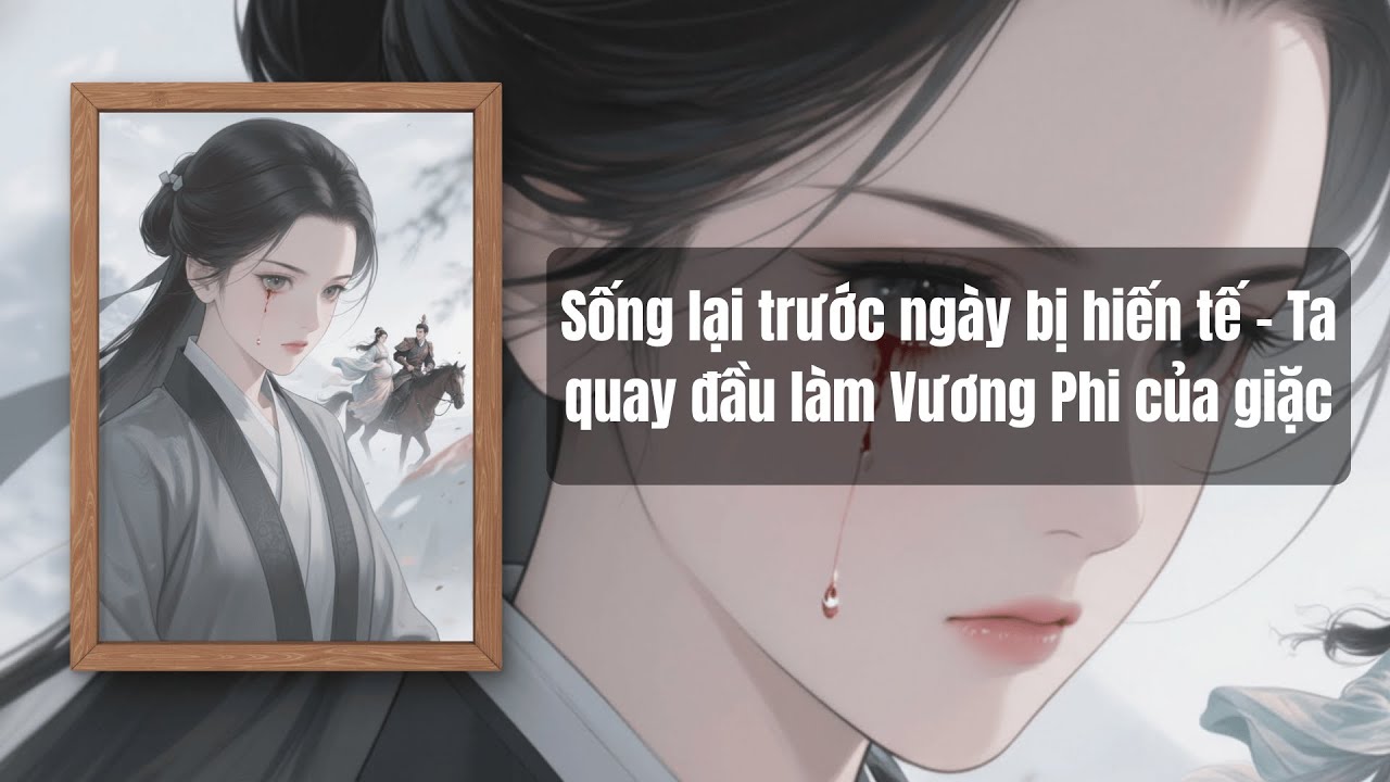 (FULL) Sống lại trước ngày bị hiến tế - Ta quay đầu làm Vương Phi của giặc