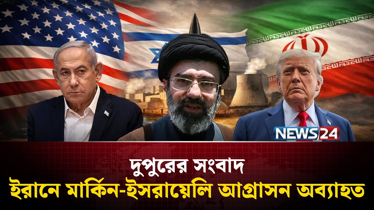 ইরানে মার্কিন-ইস’রা’য়েলি আ’গ্রা’সন অব্যাহত | দুপুরের সংবাদ | Dupurer Songbad | NEWS24