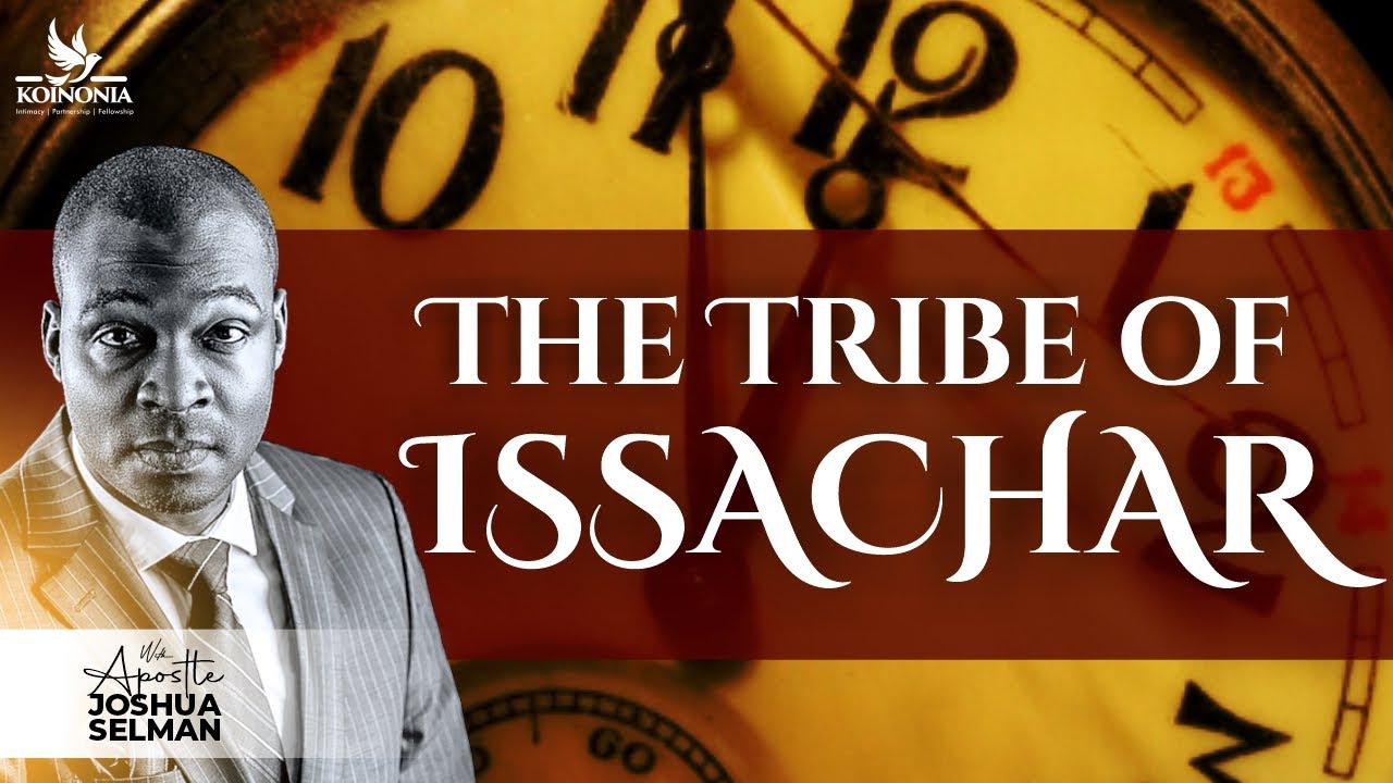 THE TRIBE OF ISSACHAR WITH APOSTLE JOSHUA SELMAN 05||03||2023