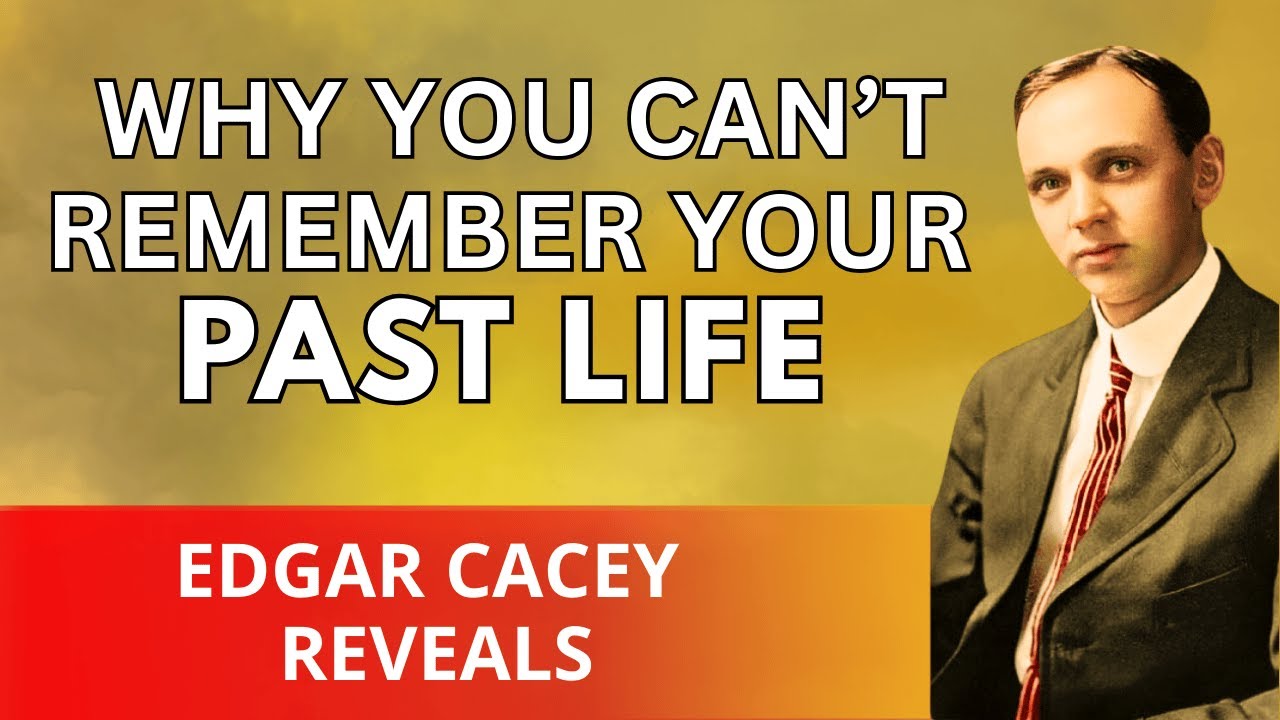 Why You Still Can’t Remember Your Past Lives – Edgar Cayce Reveals