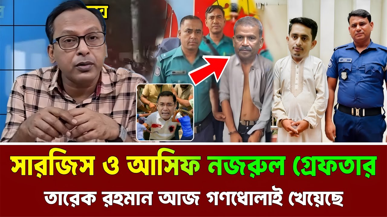 সারজিস আলম ও আসিফ নজরুল গ্রেফতার তারেক রহমান বিপদে। Sarjis Hasnat Tareq Rahman News.