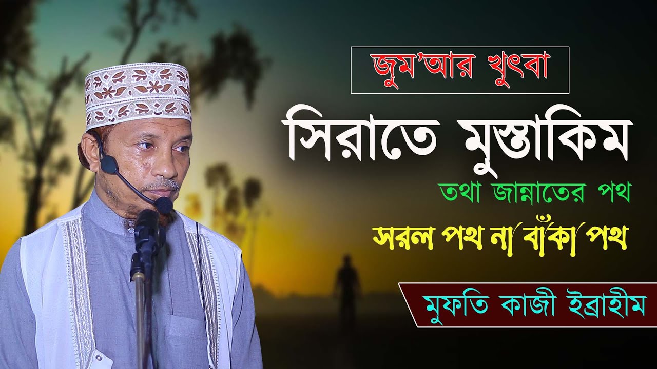 জুম'আর খুতবা: সিরাতে মুস্তাকিম তথা জান্নাতের পথ।। মুফতি কাজী ইব্রাহীম 03-02-2023
