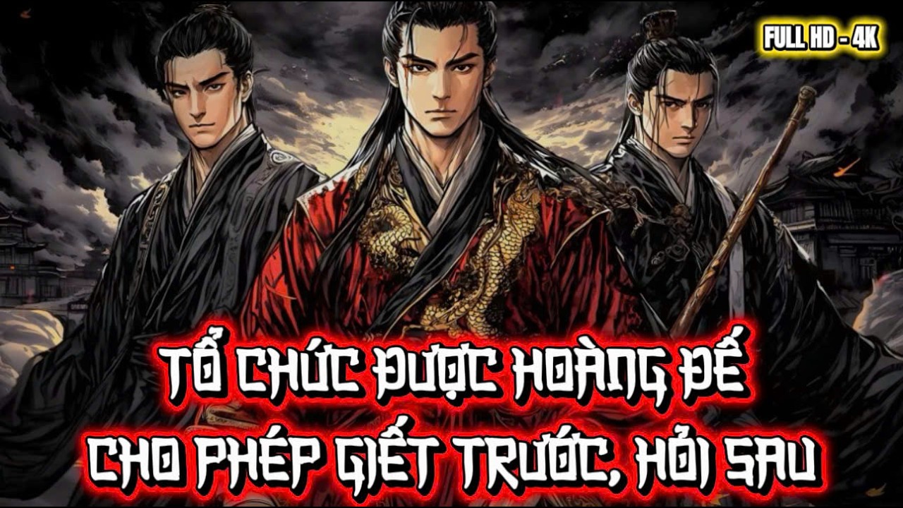 FULL | TỔ CHỨC ĐƯỢC HOÀNG ĐẾ CHO PHÉP GIẾT TRƯỚC, HỎI SAU | Cổ Truyện Nhân