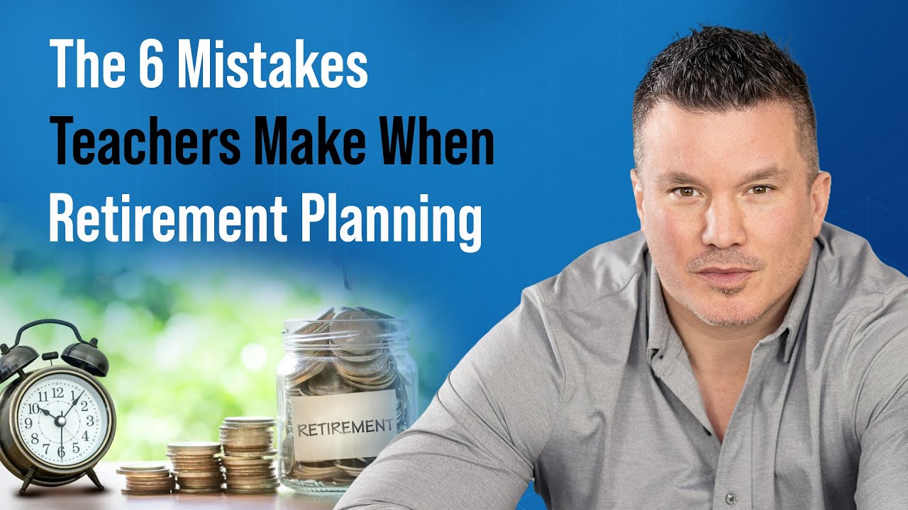 The 6 Mistakes Teachers Make when Retirement Planning