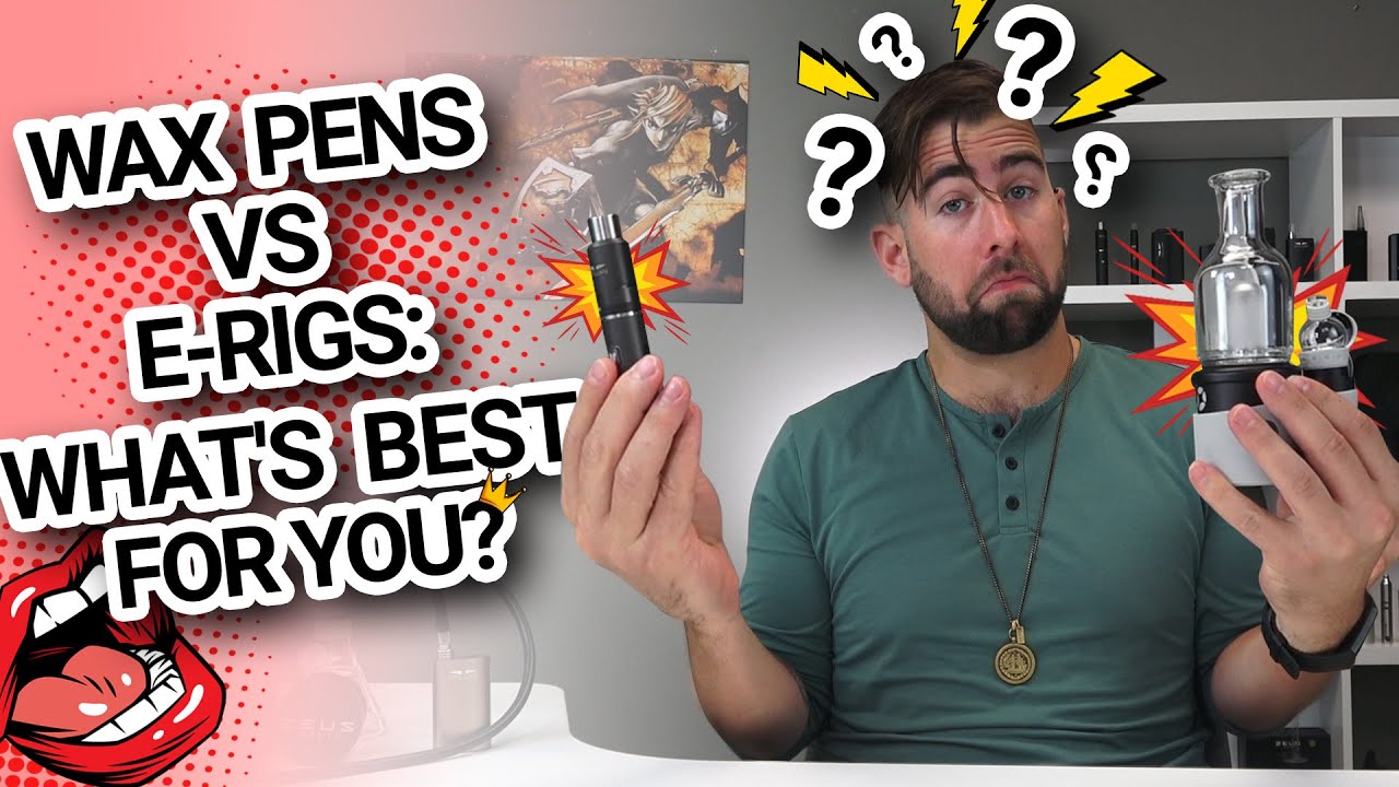 Wax Pens vs E Rigs: What's Right For You?