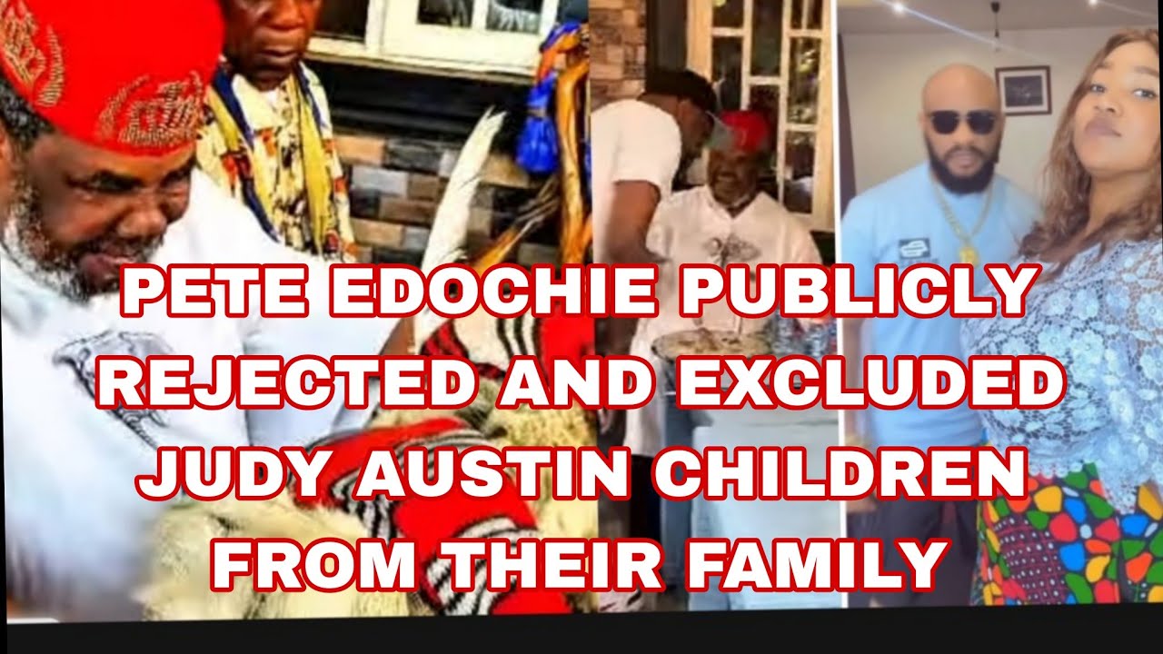 PETE EDOCHIE PUBLICLY REJECTED AND EXCLUDED JUDY AUSTIN CHILDREN FROM THE EDOCHIE FAMILY 