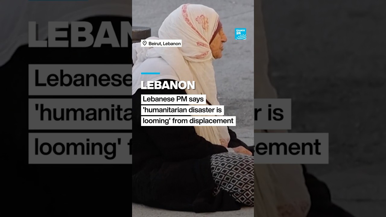 Lebanese PM says 'humanitarian disaster is looming' from displacement &bull; FRANCE 24 English