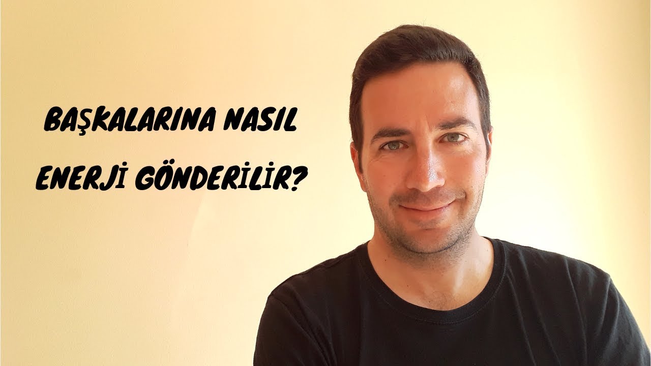Başkalarına Nasıl Enerji Gönderilir? - Çekim Yasası ve Enerji