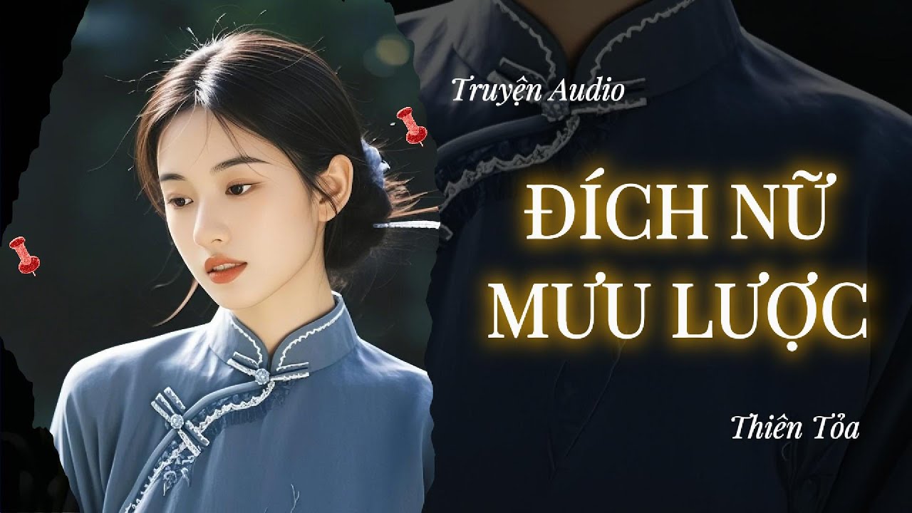 [Truyện Audio] ĐÍCH NỮ MƯU LƯỢC || Thiên Tỏa