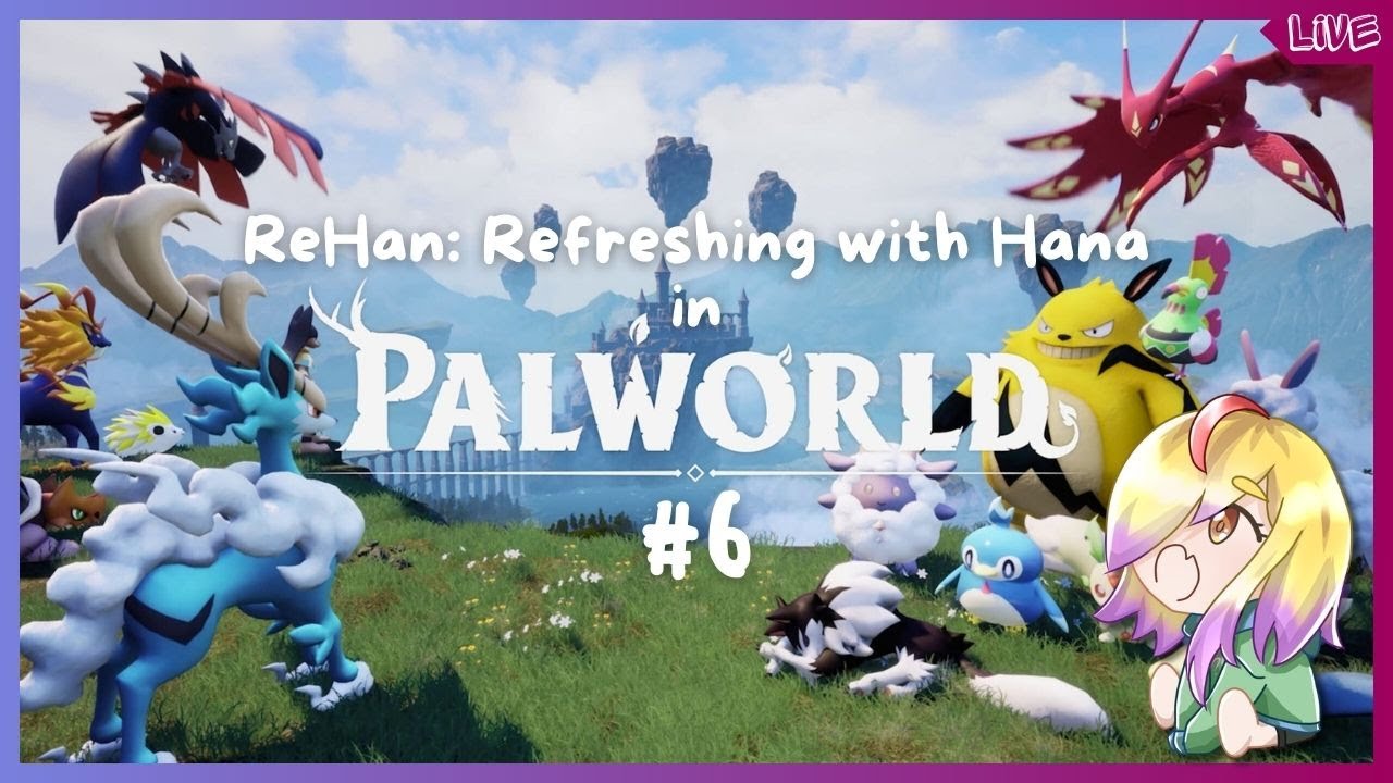 【Palworld】 ReHan: Refreshing with Hana in Palworld #6 【NNH✿】