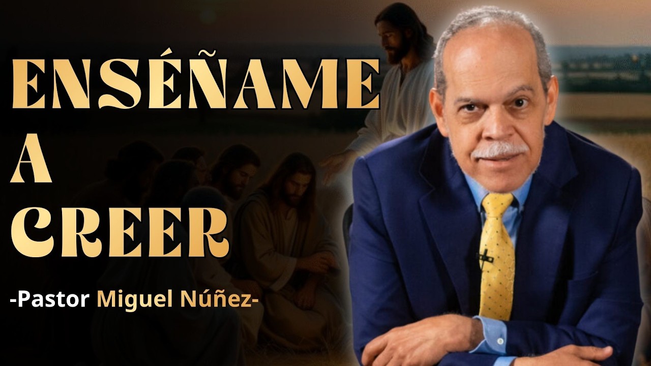 EL CLAMOR POR MÁS FE; ENSÉÑAME A CREER | MIGUEL NÚÑEZ PREDESTINACIÓN | SERMÓN EXPOSITIVO