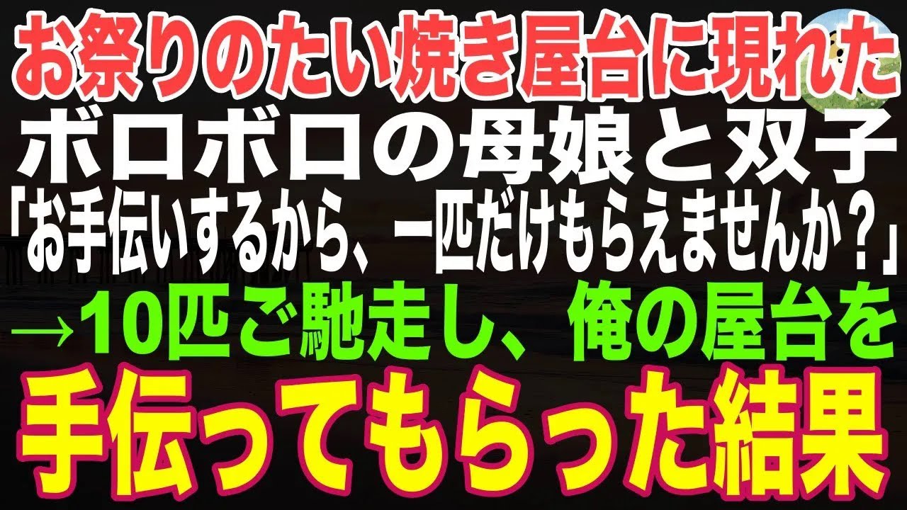 【感動する話】お祭りの俺のたい焼き屋台に現れたボロボロの母親と双子「お手伝いするので、1匹もらえませんか？」→10匹ご馳走し、屋台を手伝ってもらった結果…【朗読・スカッと】