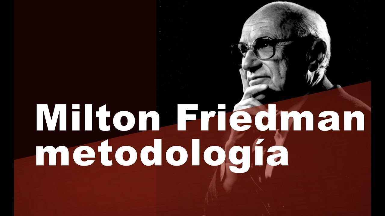 Milton Friedman: su pensamiento metodológico