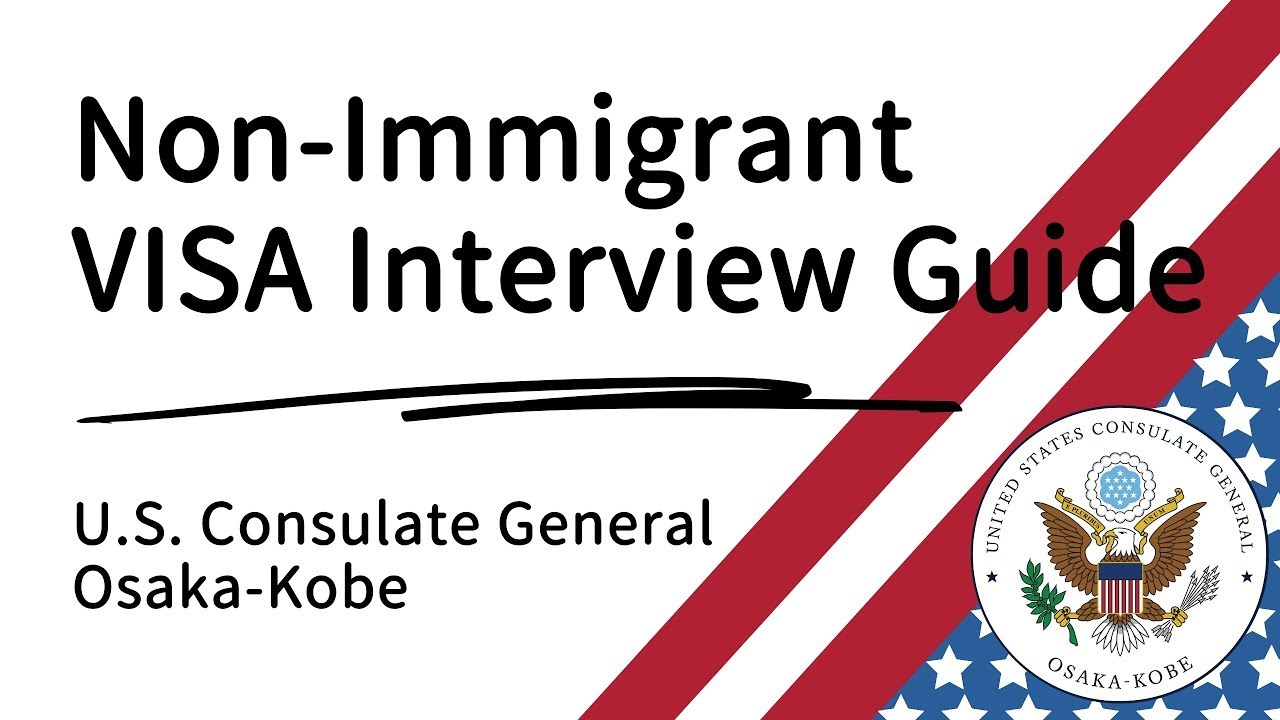 Non-Immigrant Visa Interview Guide - Official Video of the U.S. Consulate General Osaka-Kobe