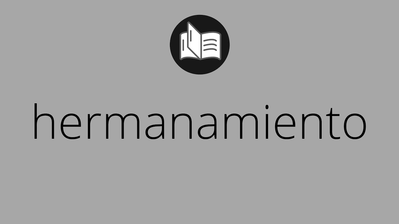 Que significa HERMANAMIENTO &bull; hermanamiento SIGNIFICADO &bull; hermanamiento DEFINICI&Oacute;N