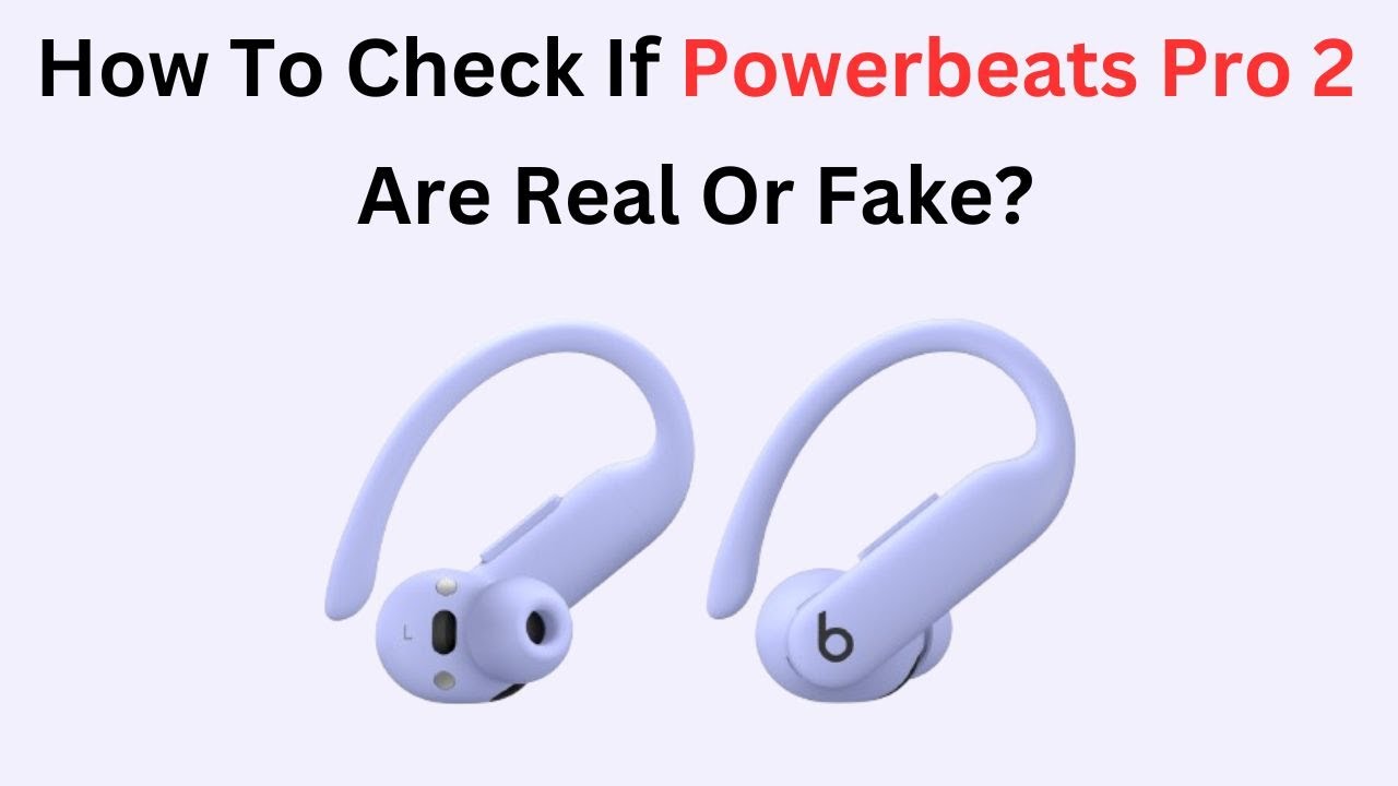 How To Check If Powerbeats Pro 2 Are Real Or Fake?