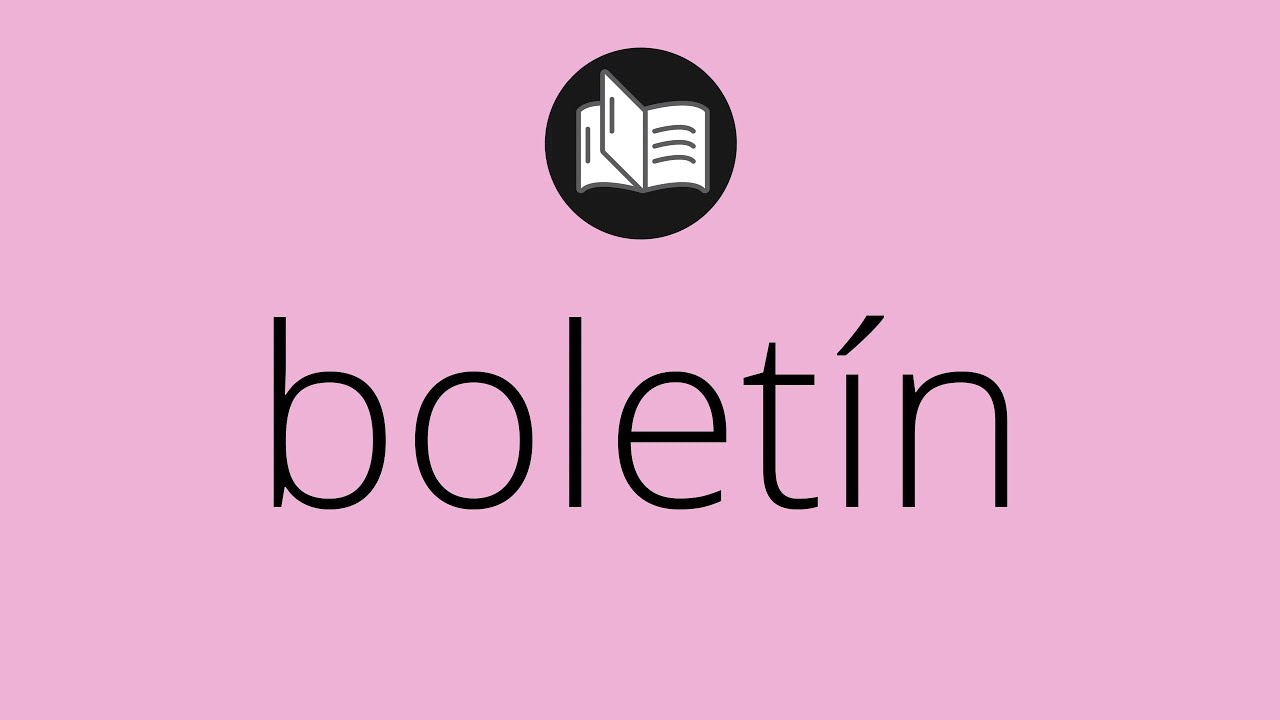 Que significa BOLET&Iacute;N &bull; bolet&iacute;n SIGNIFICADO &bull; bolet&iacute;n DEFINICI&Oacute;N &bull; Que es BOLET&Iacute;N