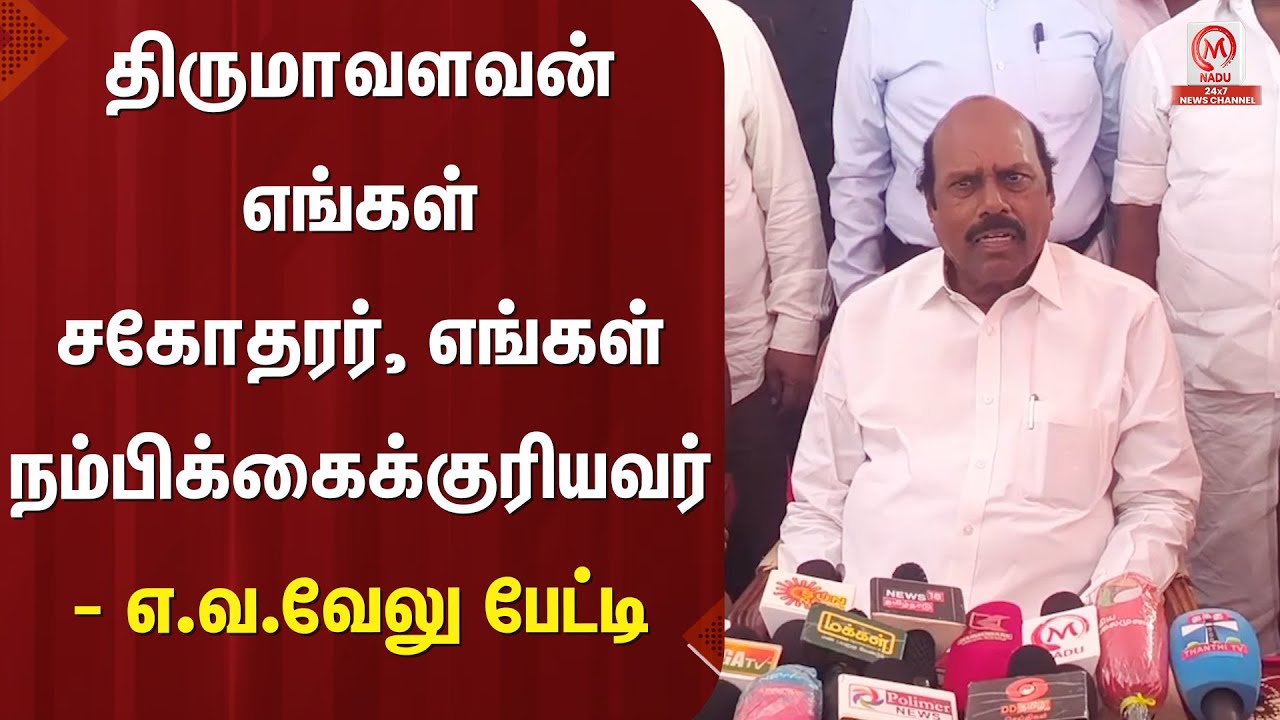 EV.Velu Pressmeet : திருமாவளவன் எங்கள் சகோதரர், எங்கள் நம்பிக்கைக்குரியவர் - எ.வ.வேலு பேட்டி
