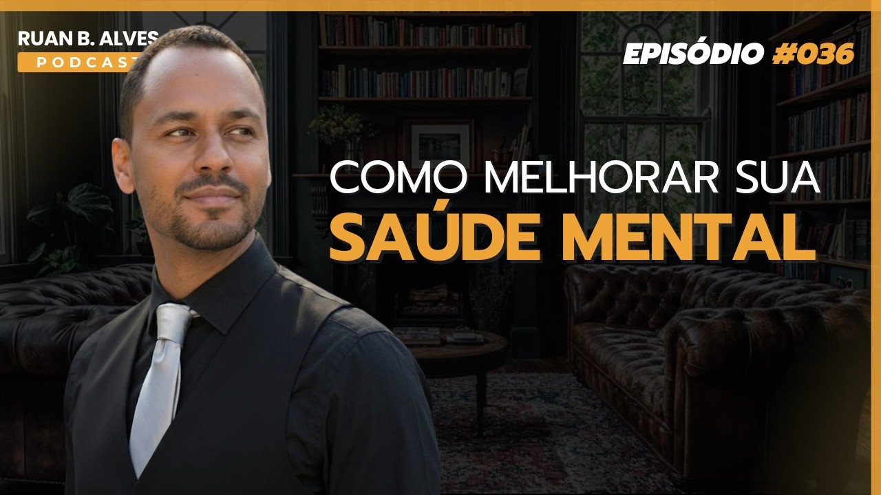 Ruan B. Alves Podcast - Episódio#036: Como Melhorar a sua Saúde Mental