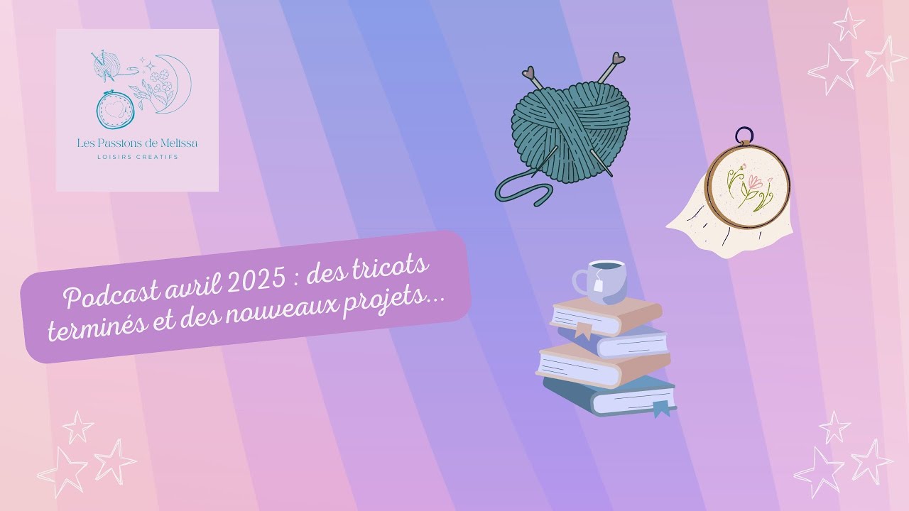 ✨Podcast avril 2025 : des tricots terminés et de nouveaux projets...🧶✨