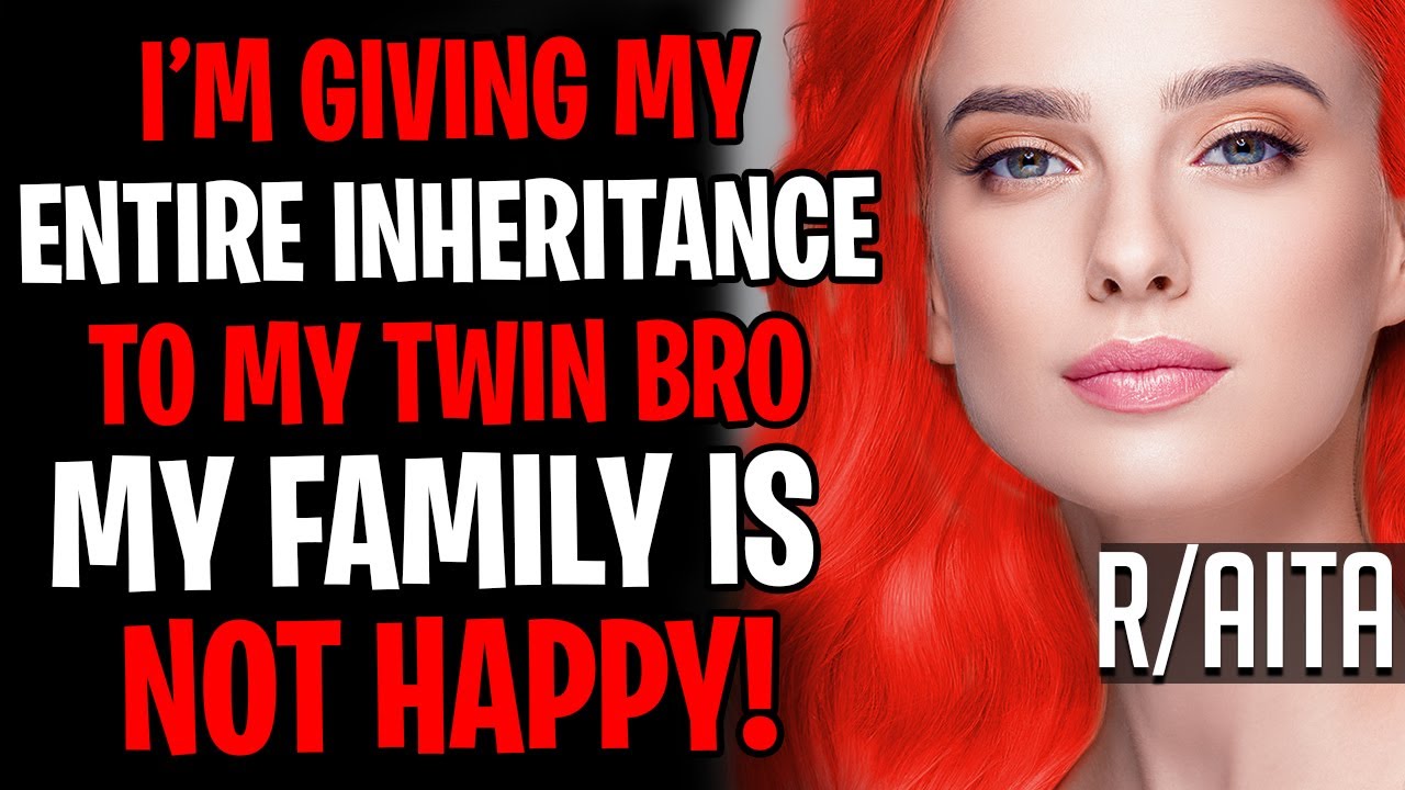 AITA Giving ENTIRE Inheritance To My Twin Bro, My Family Is NOT Happy!