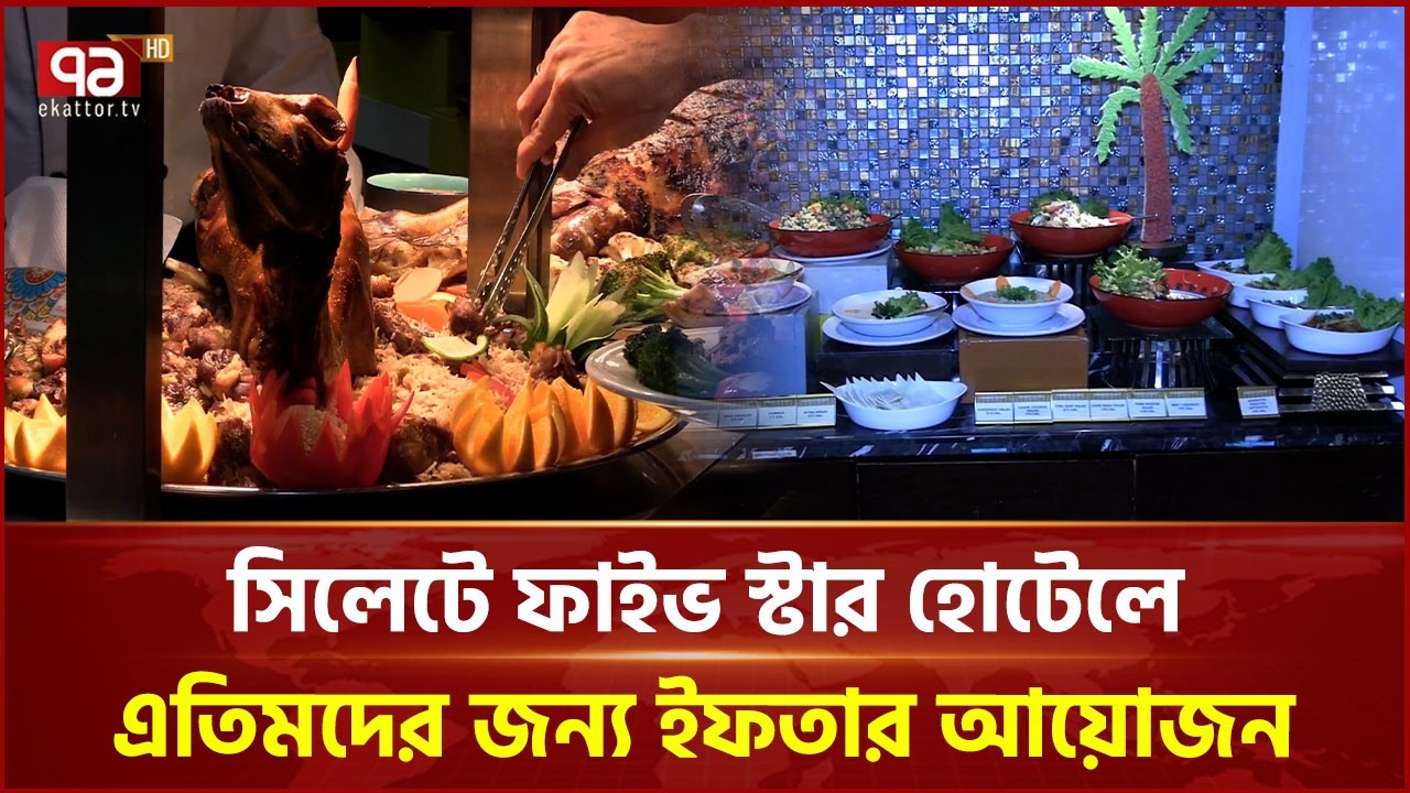সিলেটে ফাইভ স্টার হোটেলে এতিমদের জন্য ইফতার আয়োজন | Sylhet | 5 Star Hotel | Iftar | Ekattor TV