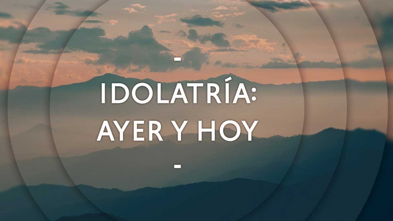 Idolatría: ayer y hoy - Pastor Miguel Núñez