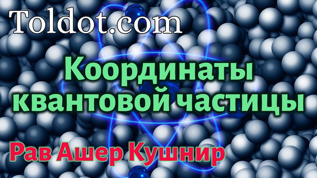 [1 часть] Координаты квантовой частицы. Рав Ашер Кушнир