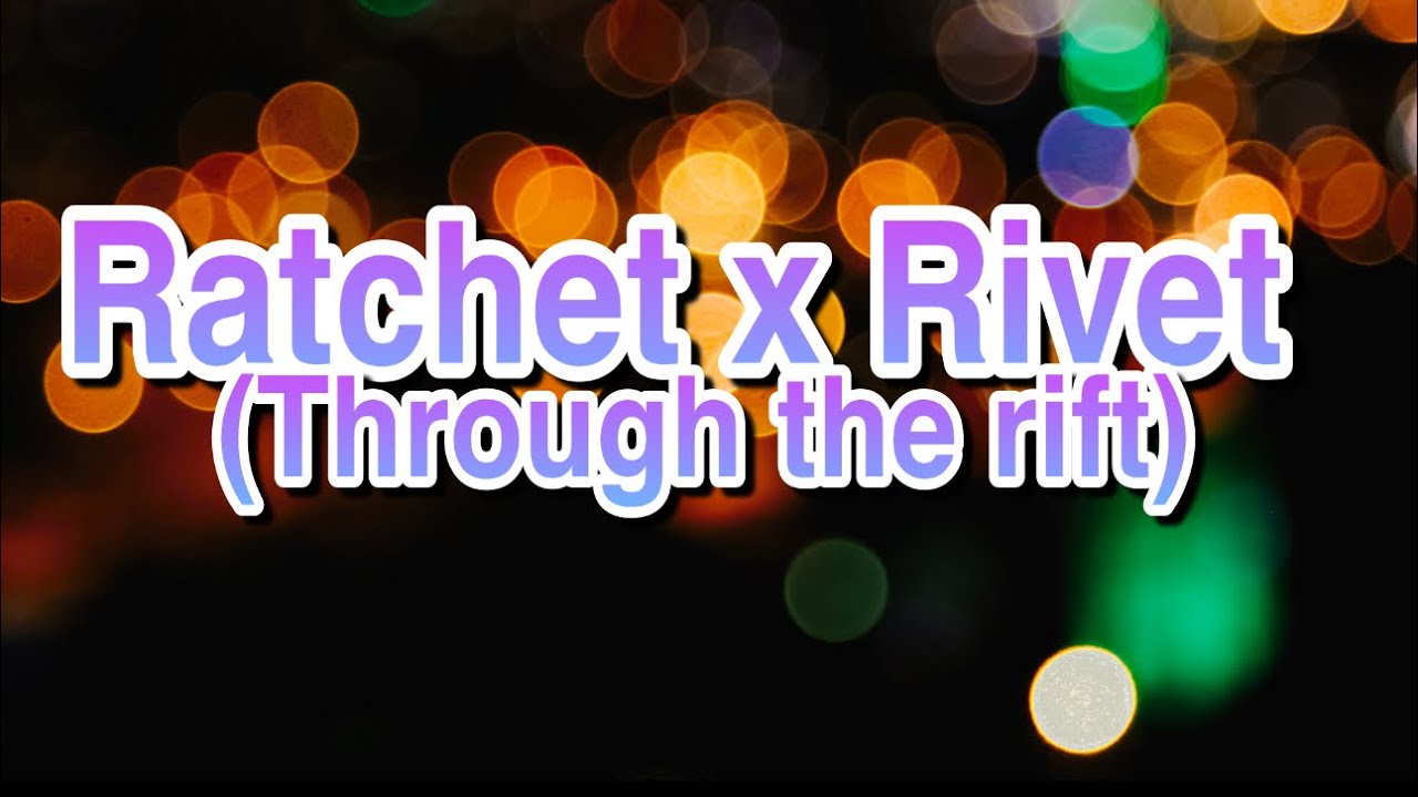 Ratchet x Rivet (across the Rift)