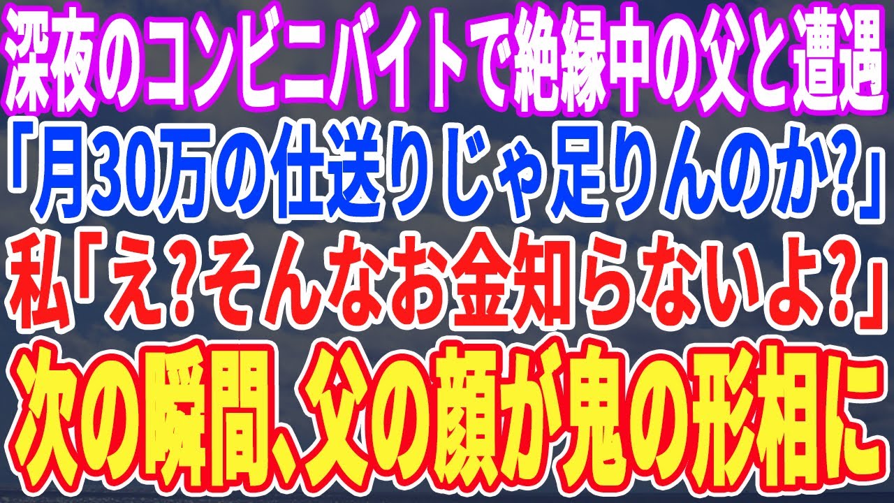 【スカッとする話】深夜のコンビニバイトで絶縁中の父に偶然再会。父「月30万の仕送り足りてないのか？」私「え？そんなお金知らないけど…」次の瞬間、父の顔が鬼の形相になり…【スッキリ・新作・最新・修羅場】
