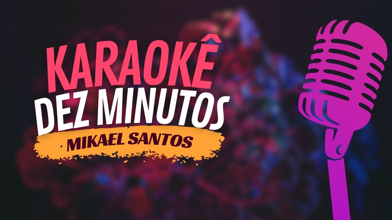 DEZ MINUTOS - MIKAEL SANTOS - KARAOKÊ