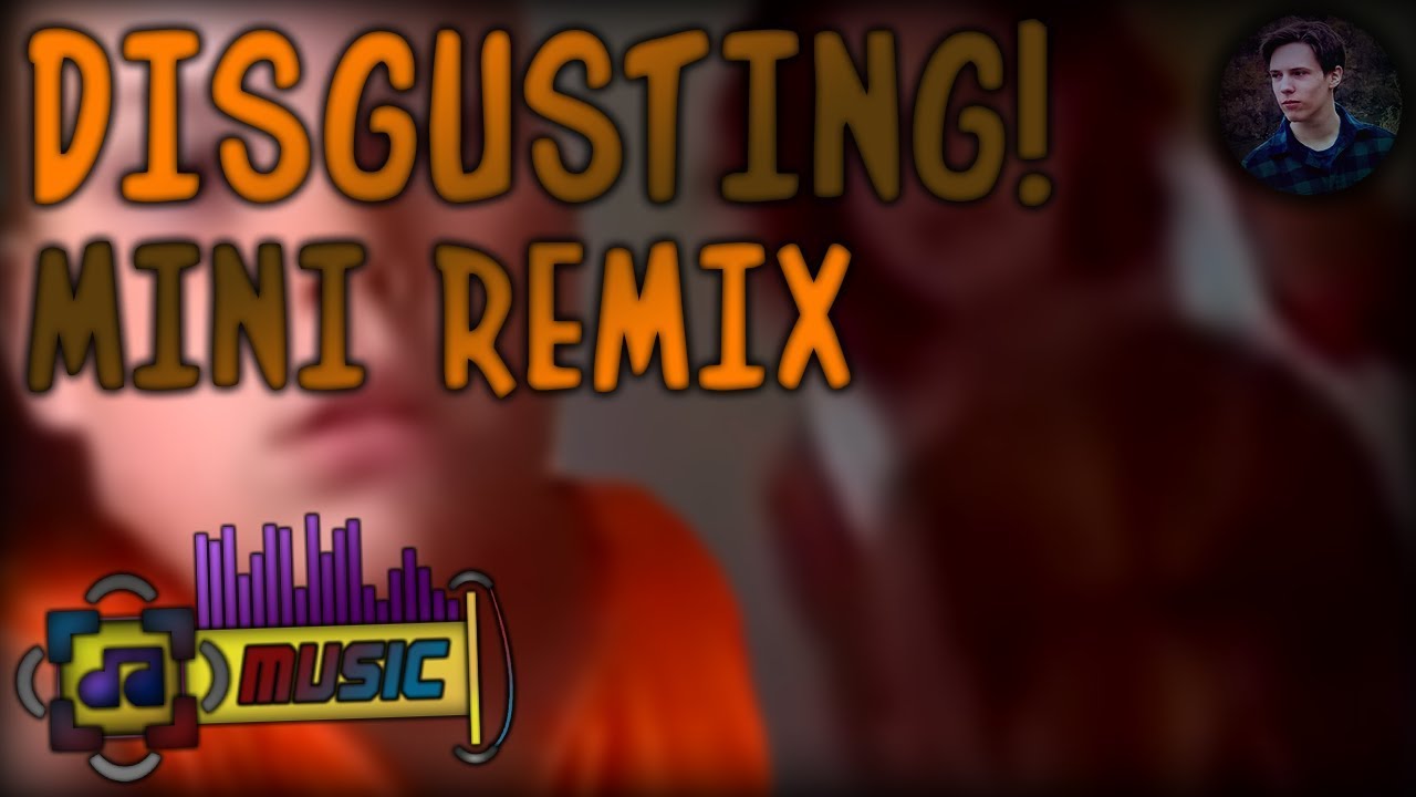 Disgusting! Mini Remix