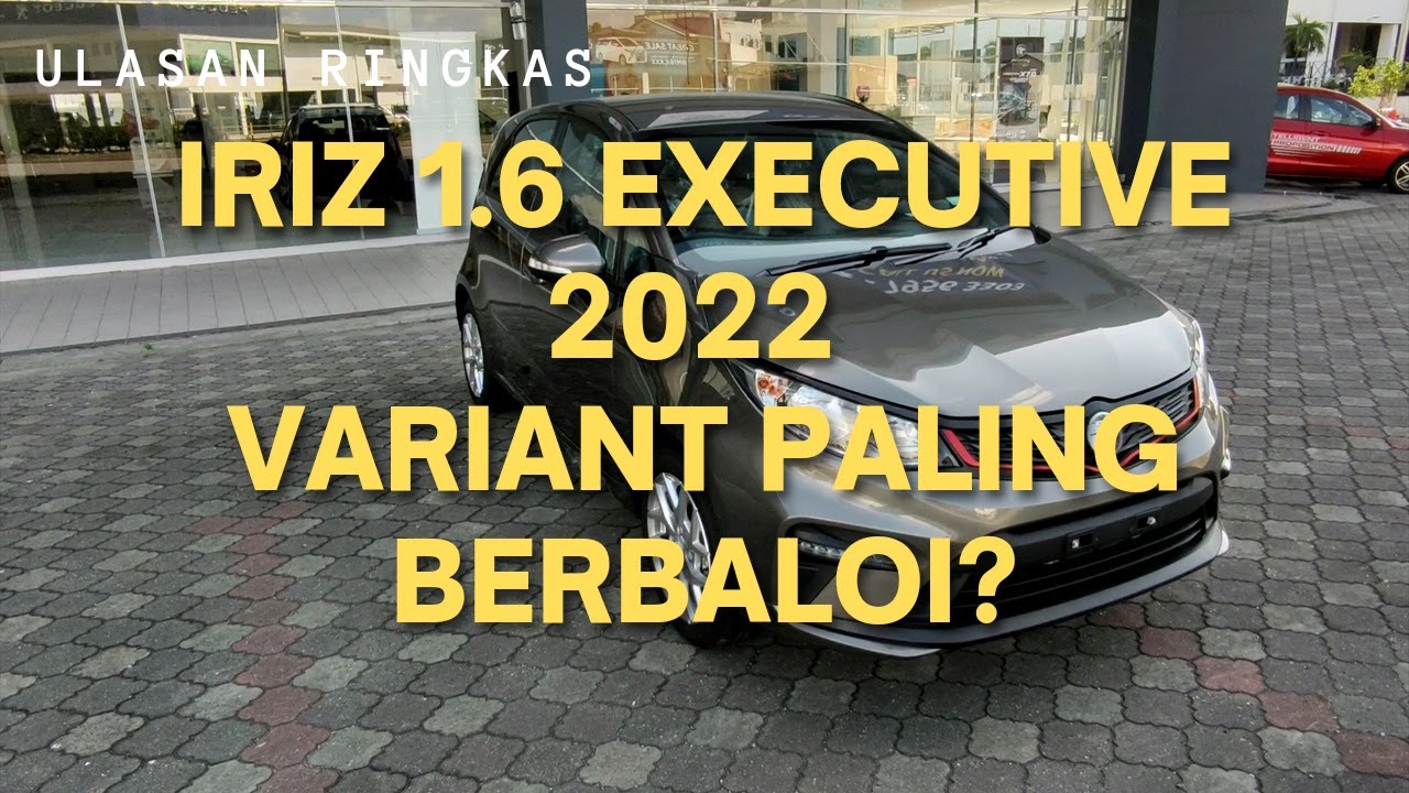 Proton Iriz 1.6l Executive 2022 variant paling berbaloi?