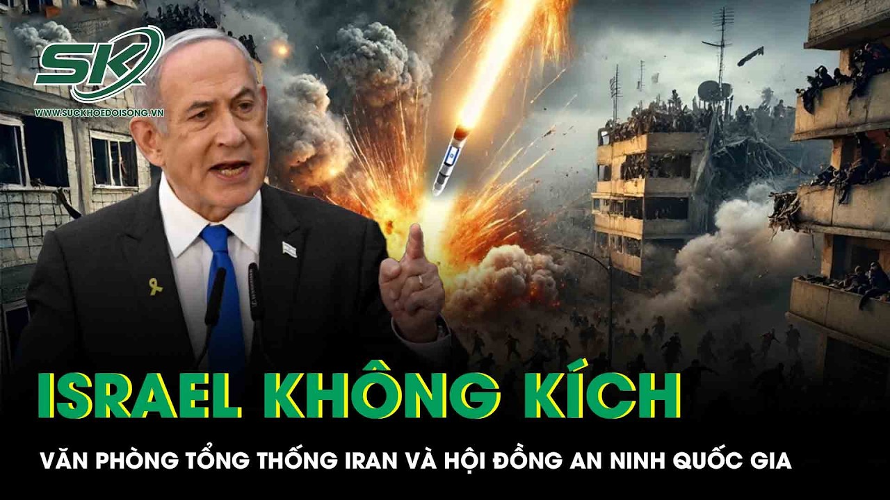 Israel không kích Văn phòng Tổng thống Iran và Hội đồng An ninh Quốc gia ở Tehran