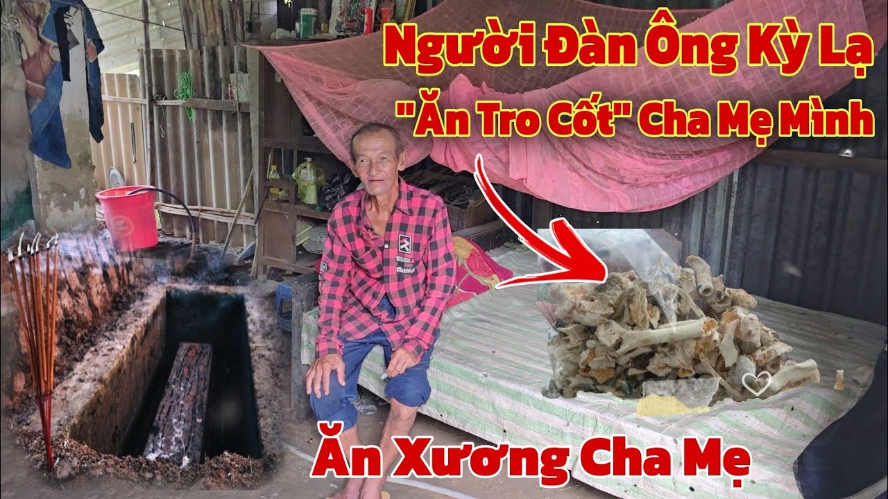 Không thể tin người đàn ông kỳ lạ Ăn Luôn Tro Cốt của cha mẹ mình khiến cả làng xôn xao