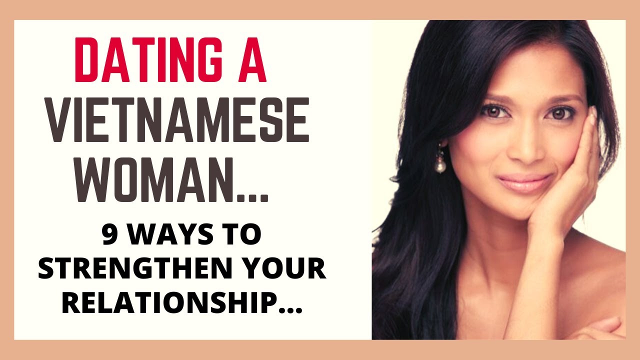 ❤️ Dating A Vietnamese Woman - 9 Ways To Strengthen Your Relationship...